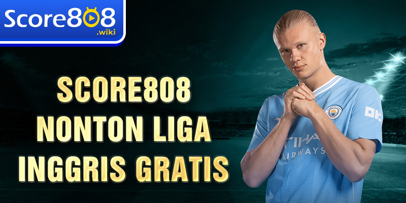 Score808 nonton Liga Inggris gratis