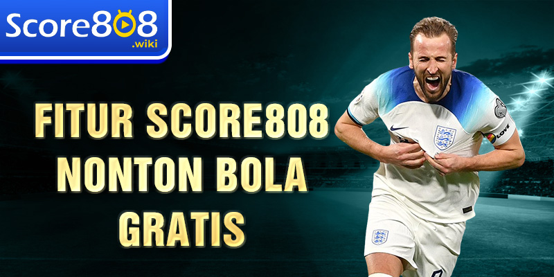 Fitur Score808 Nonton Bola Gratis