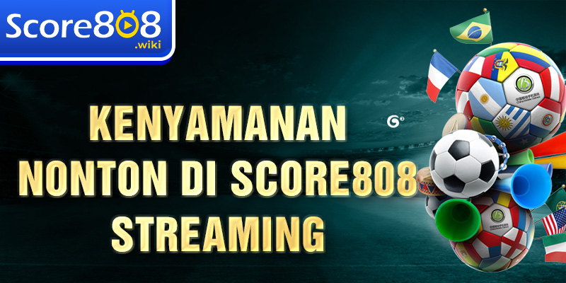 Kenyamanan nonton di Score808 streaming