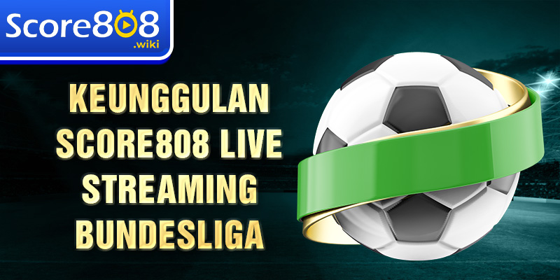 Keunggulan Score808 live streaming Bundesliga