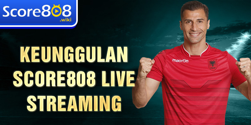 Keunggulan Score808 Live Streaming