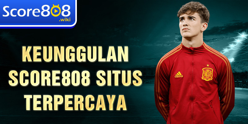 Keunggulan Score808 situs terpercaya