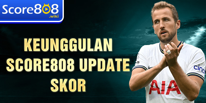 Keunggulan Score808 Update Skor