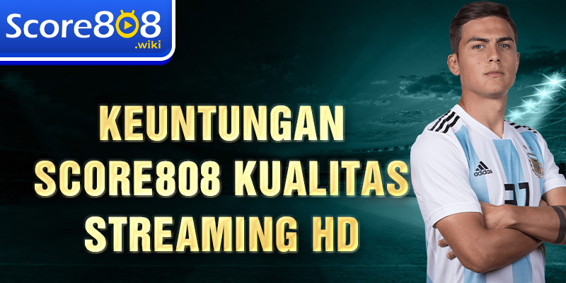 Keuntungan Score808 Kualitas Streaming HD