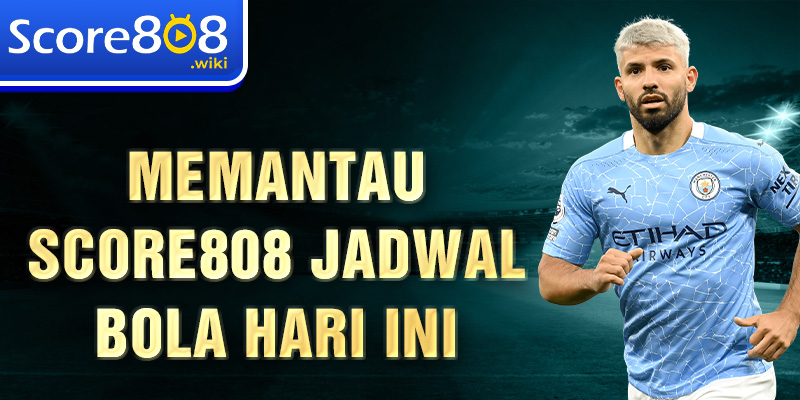 Memantau Score808 Jadwal Bola Hari Ini