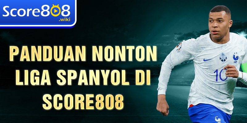 Panduan nonton Liga Spanyol di Score808