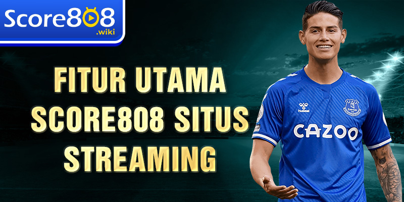 Fitur utama Score808 situs streaming