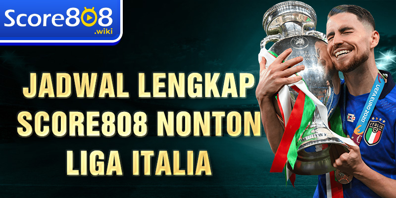 Jadwal lengkap Score808 nonton Liga Italia