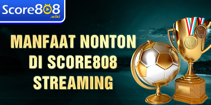 Manfaat nonton di Score808 streaming