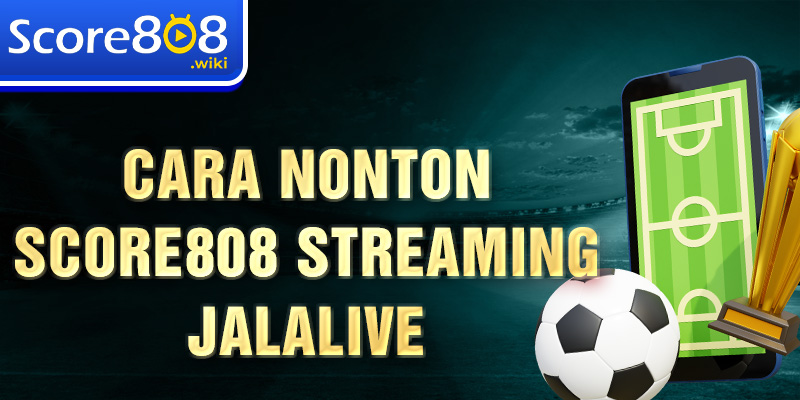 Cara nonton Score808 streaming jalalive