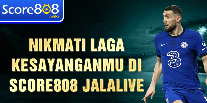 Nikmati laga kesayanganmu di Score808 jalalive