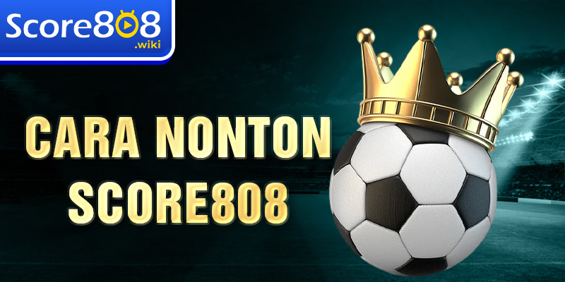 Cara nonton Score808