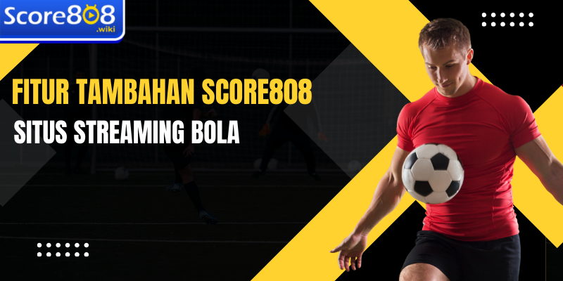 Fitur tambahan situs streaming bola