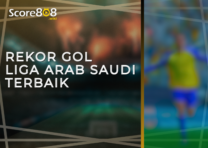 Rekor Gol Liga Arab Saudi Terbaik