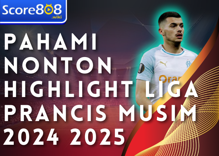 Pahami Nonton Highlight Liga Prancis Musim 2024 2025