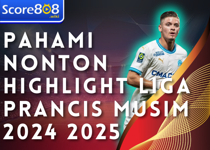 Pahami Nonton Highlight Liga Prancis Musim 2024 2025 